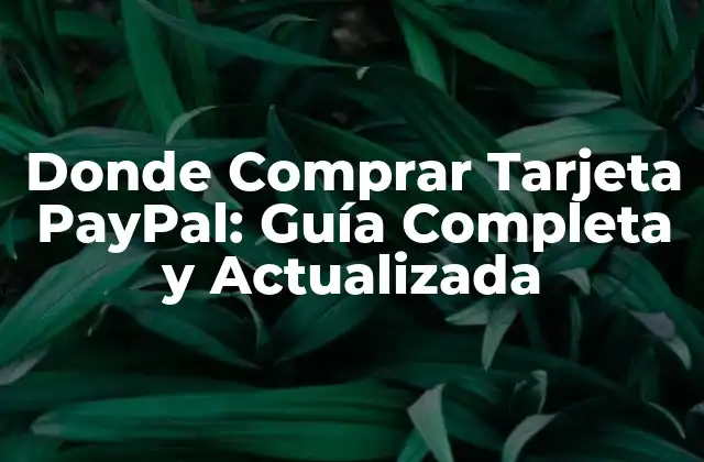 Donde Comprar Tarjeta Paypal: Guía Completa y Actualizada