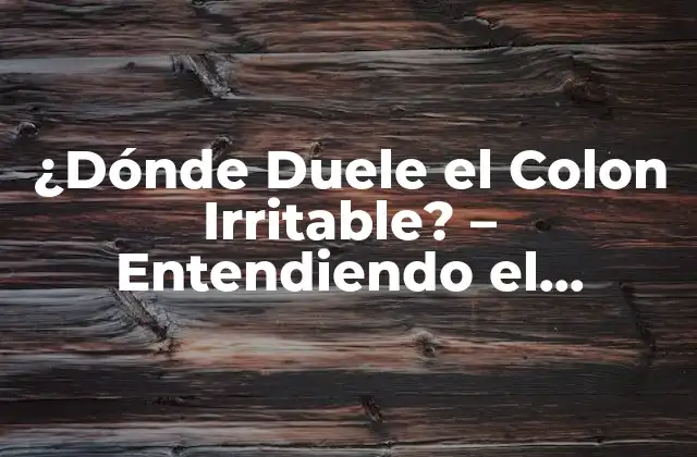 ¿dónde Duele el Colon Irritable? – Entendiendo el Síndrome Del Colon Irritable (sii)