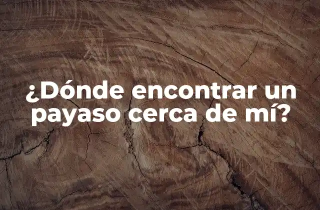 ¿dónde Encontrar un Payaso Cerca de Mí?