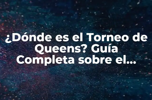 ¿dónde es el Torneo de Queens? Guía Completa sobre el Campeonato de Tenis