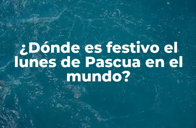 ¿dónde es Festivo el Lunes de Pascua en el Mundo?