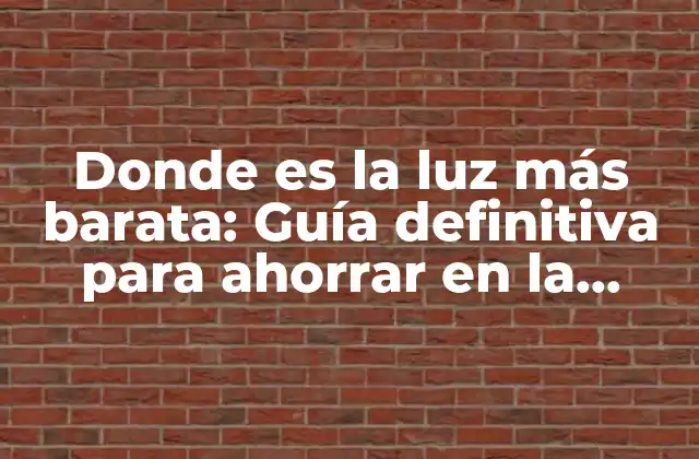 Donde es la Luz Más Barata: Guía Definitiva para Ahorrar en la Factura de la Luz
