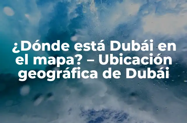 ¿dónde Está Dubái en el Mapa? - Ubicación Geográfica de Dubái 2 La ubicación geográfica de Dubái