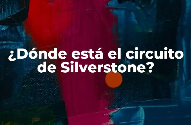 ¿dónde Está el Circuito de Silverstone?