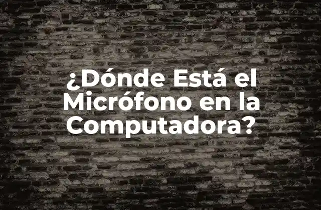 ¿dónde Está el Micrófono en la Computadora?