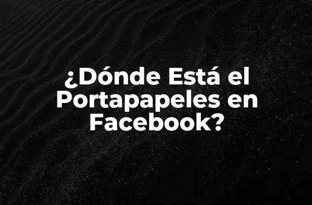 ¿Qué es el Portapapeles en Facebook?