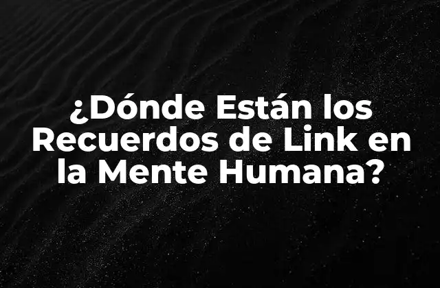 ¿dónde Están los Recuerdos de Link en la Mente Humana?