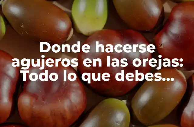Donde Hacerse Agujeros en las Orejas: Todo Lo que Debes Saber