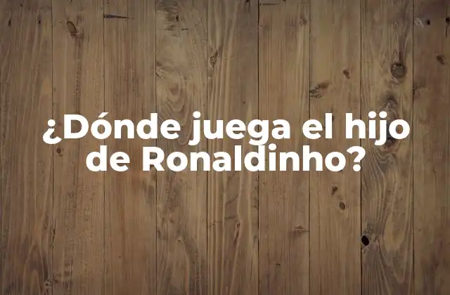 ¿dónde Juega el Hijo de Ronaldinho?