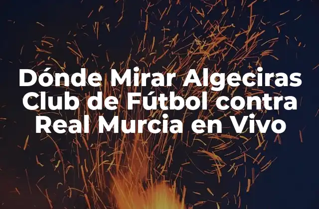 Dónde Mirar Algeciras Club de Fútbol contra Real Murcia en Vivo