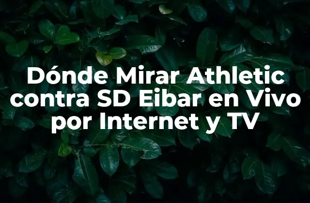 Dónde Mirar Athletic contra Sd Eibar en Vivo por Internet y Tv
