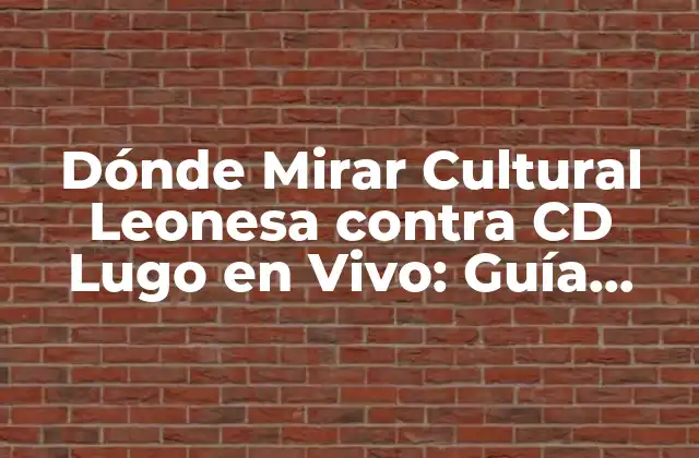 Dónde Mirar Cultural Leonesa contra Cd Lugo en Vivo: Guía Completa