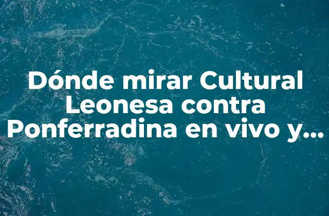 Dónde Mirar Cultural Leonesa contra Ponferradina en Vivo y en Directo