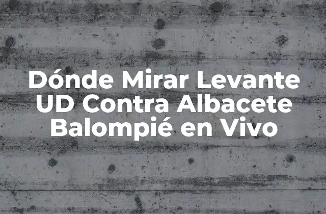 Dónde Mirar Levante Ud contra Albacete Balompié en Vivo