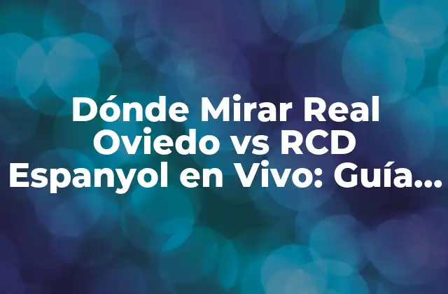 Dónde Mirar Real Oviedo Vs Rcd Espanyol en Vivo: Guía Completa