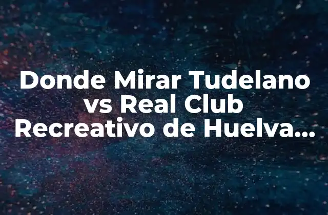 Donde Mirar Tudelano Vs Real Club Recreativo de Huelva en Vivo y Gratis
