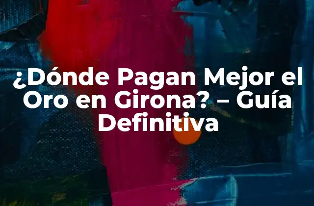 ¿dónde Pagan Mejor el Oro en Girona? – Guía Definitiva