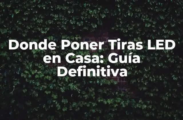 Donde Poner Tiras Led en Casa: Guía Definitiva 2 Ventajas de las Tiras LED en Casa