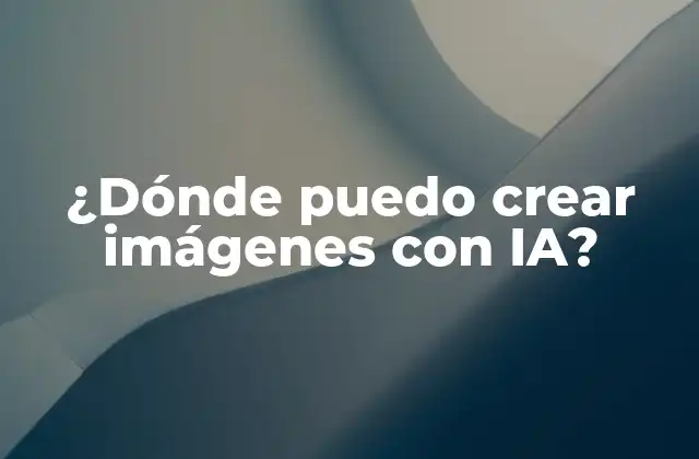 ¿dónde Puedo Crear Imágenes con Ia?