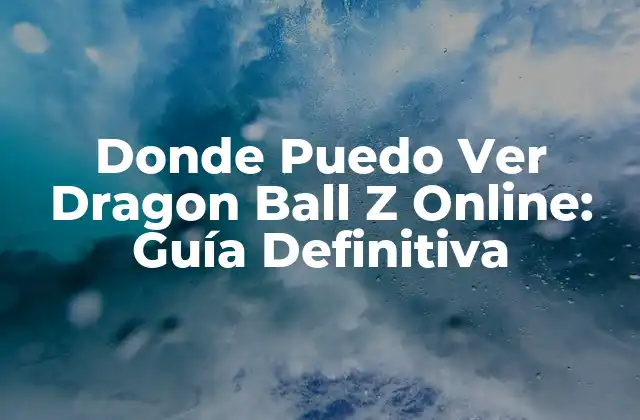Donde Puedo Ver Dragon Ball Z Online: Guía Definitiva