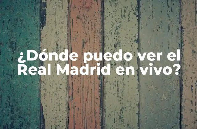 ¿dónde Puedo Ver el Real Madrid en Vivo?