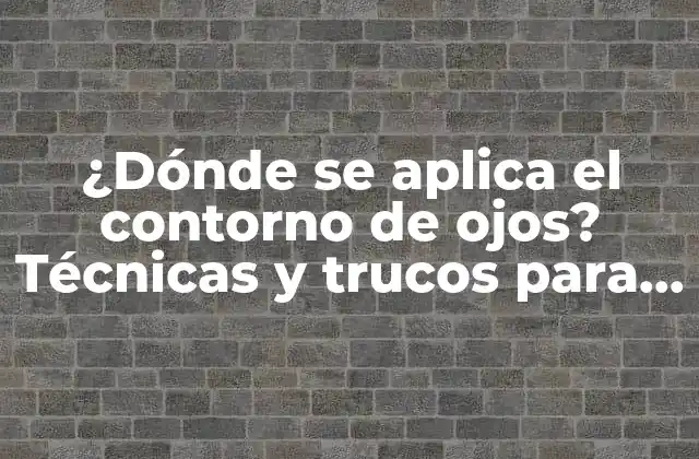 ¿dónde Se Aplica el Contorno de Ojos? Técnicas y Trucos para un Look Perfecto