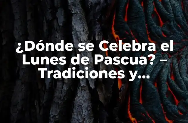 ¿dónde Se Celebra el Lunes de Pascua? – Tradiciones y Costumbres