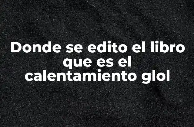 Donde Se Edito el Libro que es el Calentamiento Glol