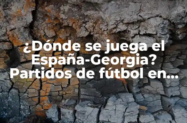 ¿dónde Se Juega el España-georgia? Partidos de Fútbol en Directo