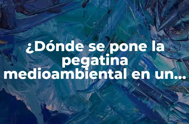¿dónde Se Pone la Pegatina Medioambiental en un Producto? Guía Completa 2 ¿Qué es la pegatina medioambiental?