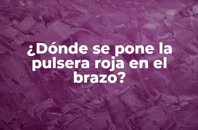 ¿dónde Se Pone la Pulsera Roja en el Brazo? 2 Orígenes y significado de la pulsera roja