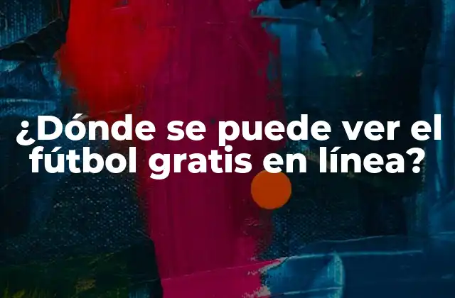 ¿dónde Se Puede Ver el Fútbol Gratis en Línea?