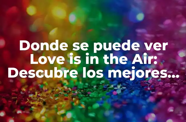 ¿Qué es Love is in the Air?