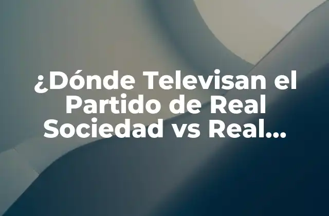 ¿dónde Televisan el Partido de Real Sociedad Vs Real Madrid en Vivo?