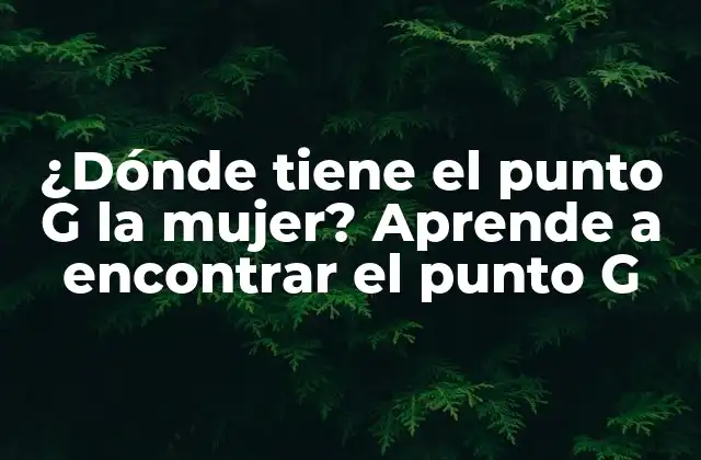 ¿dónde Tiene el Punto G la Mujer? Aprende a Encontrar el Punto G