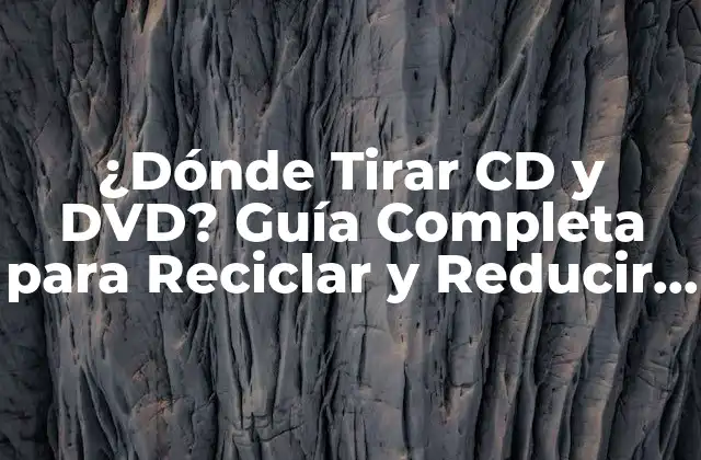 ¿dónde Tirar Cd y Dvd? Guía Completa para Reciclar y Reducir Residuos