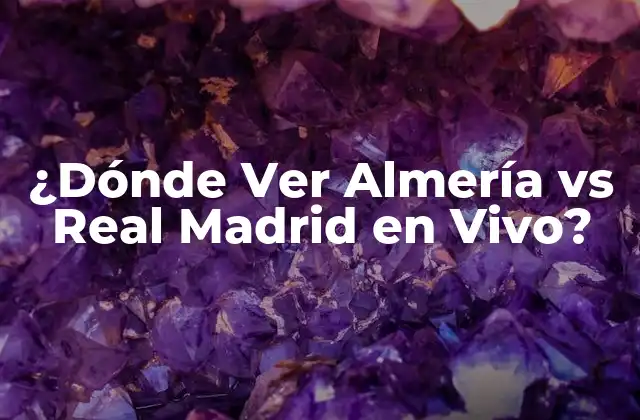 ¿dónde Ver Almería Vs Real Madrid en Vivo?
