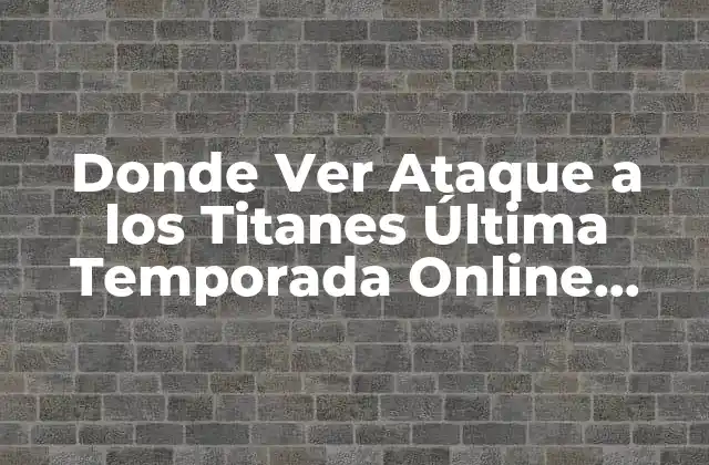 Donde Ver Ataque a los Titanes Última Temporada Online Gratis