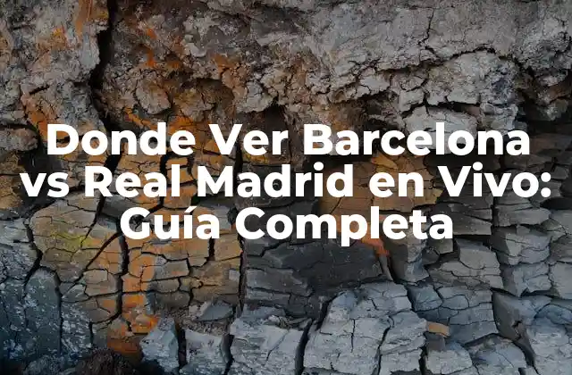 Donde Ver Barcelona Vs Real Madrid en Vivo: Guía Completa