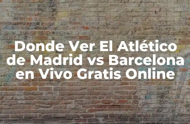 Donde Ver el Atlético de Madrid Vs Barcelona en Vivo Gratis Online