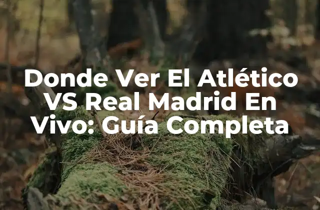 Donde Ver el Atlético Vs Real Madrid en Vivo: Guía Completa
