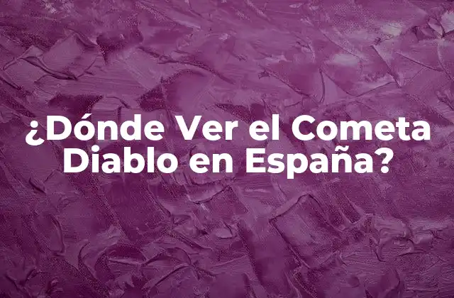 ¿dónde Ver el Cometa Diablo en España?