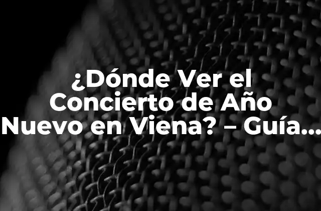 ¿dónde Ver el Concierto de Año Nuevo en Viena? – Guía Completa