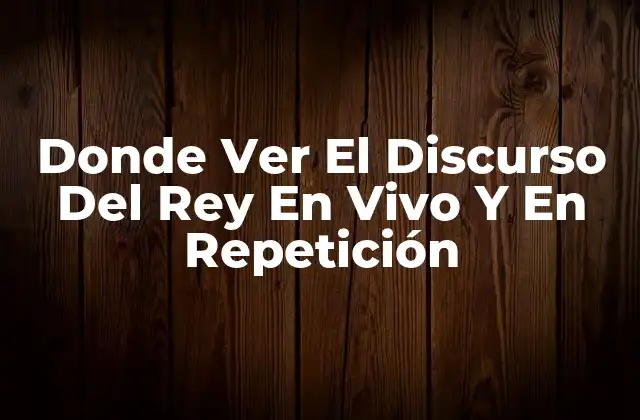 Donde Ver el Discurso Del Rey en Vivo y en Repetición