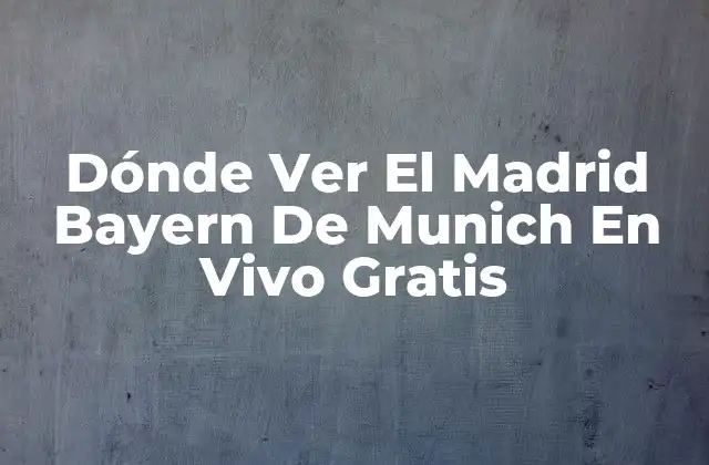 Dónde Ver el Madrid Bayern de Munich en Vivo Gratis