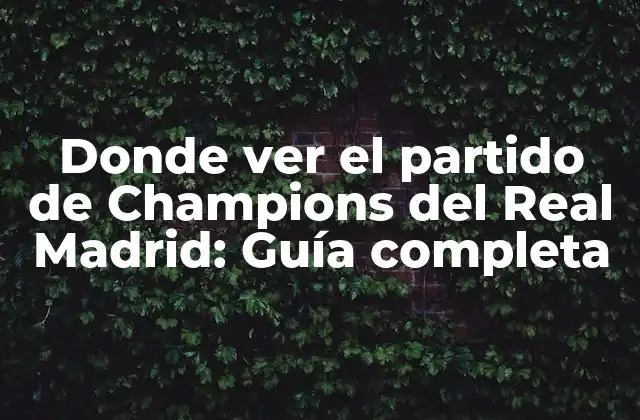 Donde Ver el Partido de Champions Del Real Madrid: Guía Completa