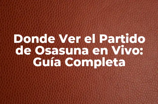 Donde Ver el Partido de Osasuna en Vivo: Guía Completa