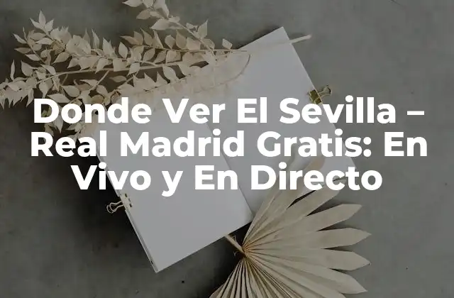 Donde Ver el Sevilla – Real Madrid Gratis: en Vivo y en Directo