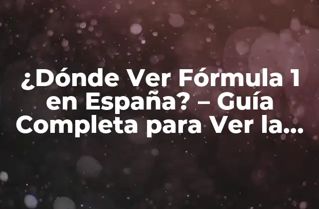 ¿dónde Ver Fórmula 1 en España? – Guía Completa para Ver la Temporada de Fórmula 1 en España