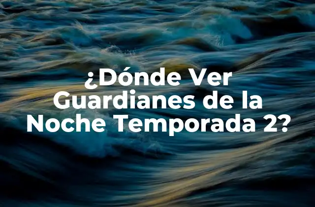 ¿dónde Ver Guardianes de la Noche Temporada 2?